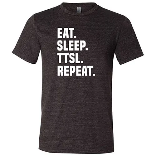 Eat. Sleep. TTSL. Repeat. Shirt Unisex