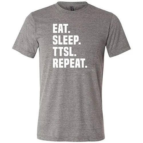 Eat. Sleep. TTSL. Repeat. Shirt Unisex