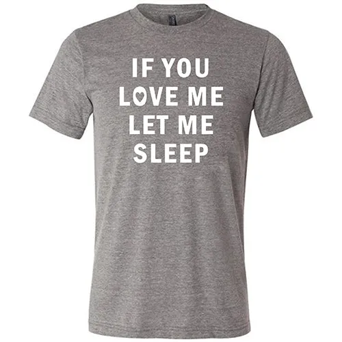 If You Love Me Let Me Sleep Shirt Unisex