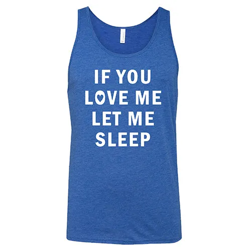 If You Love Me Let Me Sleep Shirt Unisex