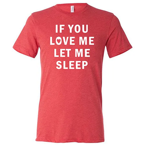 If You Love Me Let Me Sleep Shirt Unisex