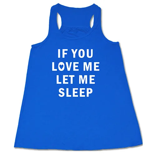 If You Love Me Let Me Sleep Shirt